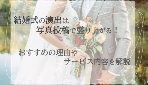 結婚式の演出は写真投稿で盛り上がる！おすすめの理由やサービス内容を解説